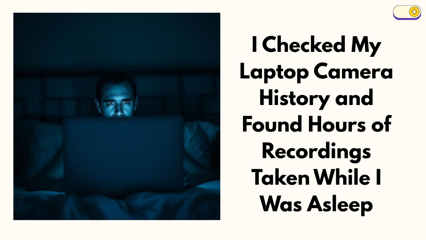 I Checked My Laptop Camera History and Found Hours of Recordings Taken While I Was Asleep